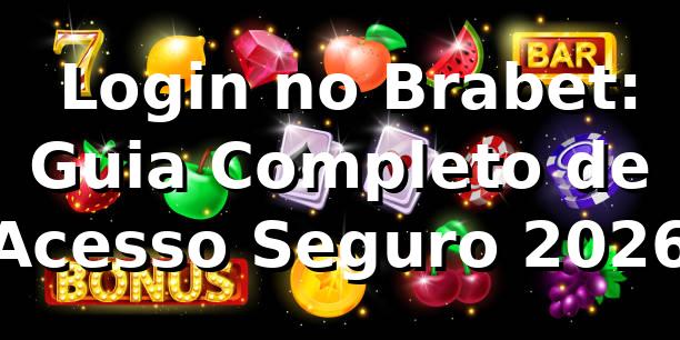 ✅ Login no Brabet: Guia Completo de Acesso Seguro 2026